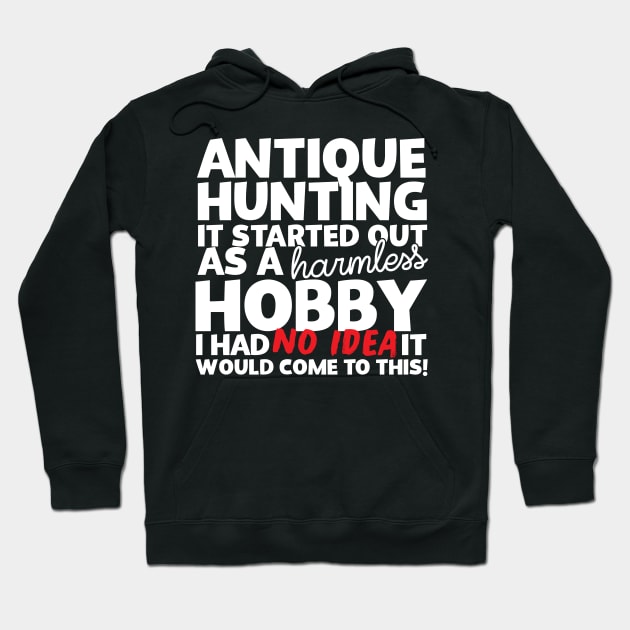 Antique Hunting It Started Out As A Harmless Hobby! Hoodie by thingsandthings
